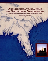 Arquitectura y urbanismo del septentrión novohispano II. Fundaciones en la Florida y el seno mexicano, siglos XVI al XVIII