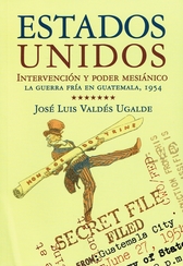 Estados Unidos. Intervención y poder mesiánico. La guerra fría en Guatemala, 1954