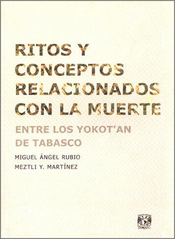 Combo # 7: Ñuu Davi Yuku Yata, Multitud y distopía, Ritos y conceptos relacionados con la mue Ritos y conceptos relacionados con la muerte entre los Yokot´an de Tabasco.