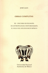 Obras completas XV. Discurso de filosofía de antropología e historiografía el siglo del esplendor en México