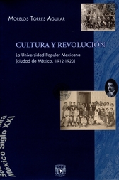 Cultura y revolución. La Universidad Popular Mexicana (Ciudad de México, 1912-1920)