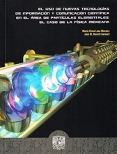 El uso de nuevas tecnologías de información y comunicación científica en el área de partículas elementales. El caso de la física mexicana