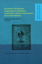 Humanismo novohispano, independencia y liberalismo. Continuidad y ruptura en la formación de la nación mexicana