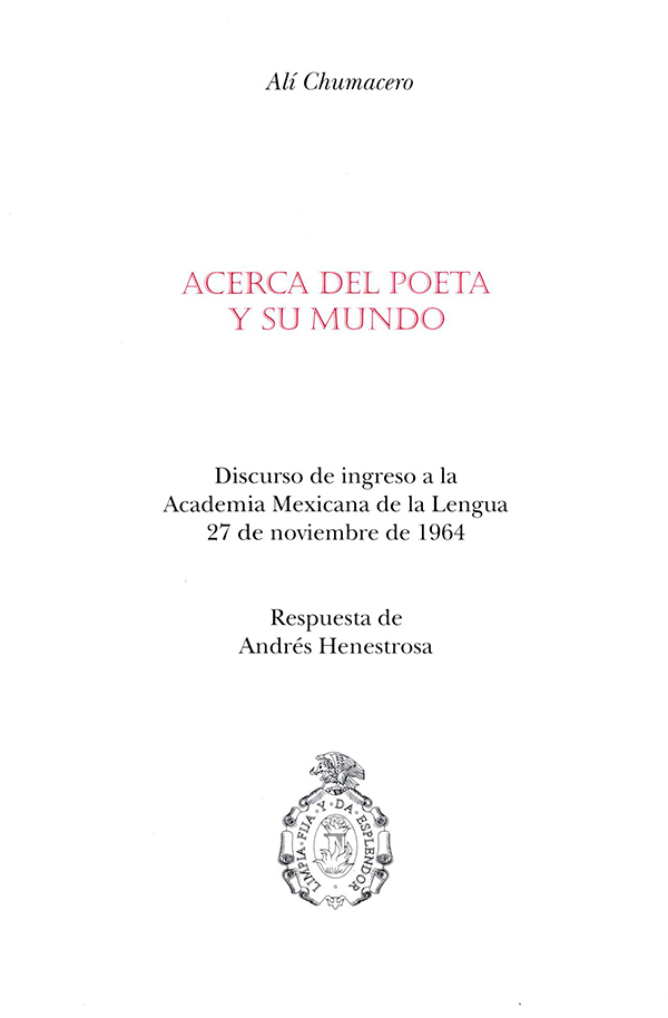 Acerca del poeta y su mundo Discurso de Ingreso a la Academia Mexicana de la Lengua 27 de noviembre de 1964