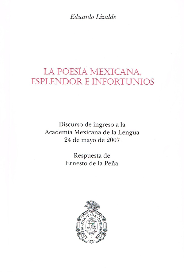 La poesía mexicana, esplendor e infortunio Discurso de ingreso a la Academia Mexicana de la Lengua 24 de mayo de 2007