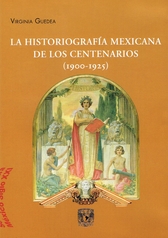 La historiografía mexicana de los centenarios 1900-1925