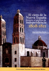 El clero de la Nueva España durante el proceso de Independencia. 1808-1821