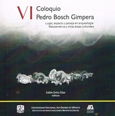 VI Coloquio Pedro Bosch Gimpera. Lugar, espacio y paisaje en arqueología. Mesoamérica y otras áreas culturales