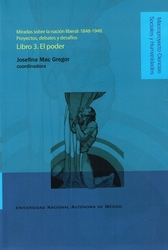 Miradas sobre la nación liberal 1848-1948. Proyectos, debates y desafíos libro 3. El poder