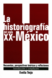 La historiografia del siglo XX en México Recuentos, perspectivas teóricas y reflexiones. Introducción y compilación