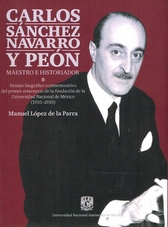 Carlos Sánchez Navarro y peón maestro e historiador. Ensayo biográfico conmemorativo del primer centenario de la fundación de la Universidad Nacional de México (1910-2010)