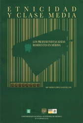 Etnicidad y clase media. Los profesionistas mayas residentes en Mérida