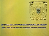 Un siglo de la Universidad Nacional de México, 1910-2010. Sus  huellas en el espacio a través del tiempo