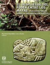 El despliegue del poder entre los mayas: nuevos estudios sobre la organización política