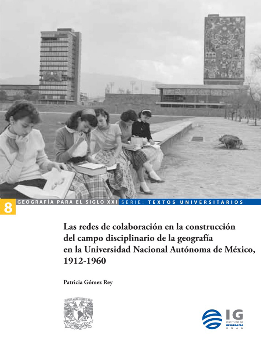 Redes de colaboración en la construcción del campo disciplinario de la geografía en la Universidad Nacional Autónoma de México. 1912-1960