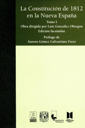 La Constitución de 1812 en la Nueva España Tomo I Obra dirigida por Luis González de Obregón. Edición facsimilar