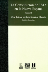 La Constitución de 1812 en la Nueva España Tomo II Obra dirigida por Luis González de Obregón. Edición facsimilar