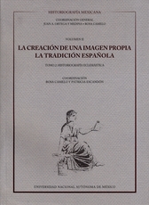 La creación de una imagen propia: la tradición española. Tomo 1 historiografía civil Historiografía mexicana. vol.II-I Y vol. II-2 Jgo.