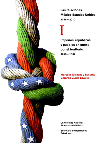 Las relaciones México-Estados Unidos, 1756-2010. I I Imperios, repúblicas y pueblos en pugna por el territorio, 1756-1867