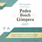 VII Coloquio Pedro Bosch Gimpera Arquelogías de la vida cotidiana: espacios domésticos y áreas de actividad en el México antiguo y otras zonas culturales