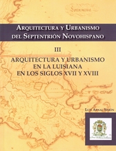 Arquitectura y urbanismo del septentrión novohispano III. Arquitectura y urbanismo en la Luisiana en los siglos XVII y XVIII