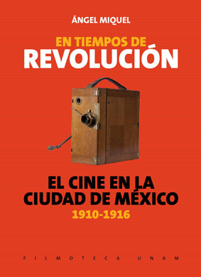 En tiempos de revolución. El cine en la Ciudad de México, 1910-1916