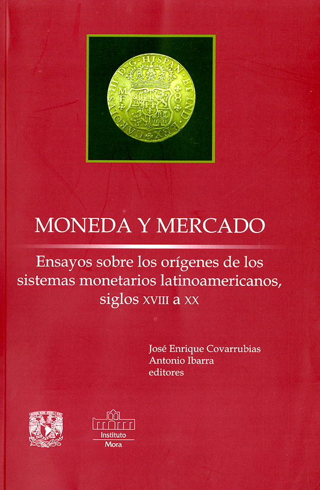 Moneda y mercado Ensayos sobre los orígenes de los sistemas  latinoamericanos, siglos XVIII al XX