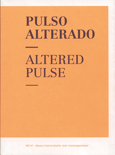 Pulso alterado / Altered Pulse. Intensidades en la Colección del MUAC y sus colecciones asociadas