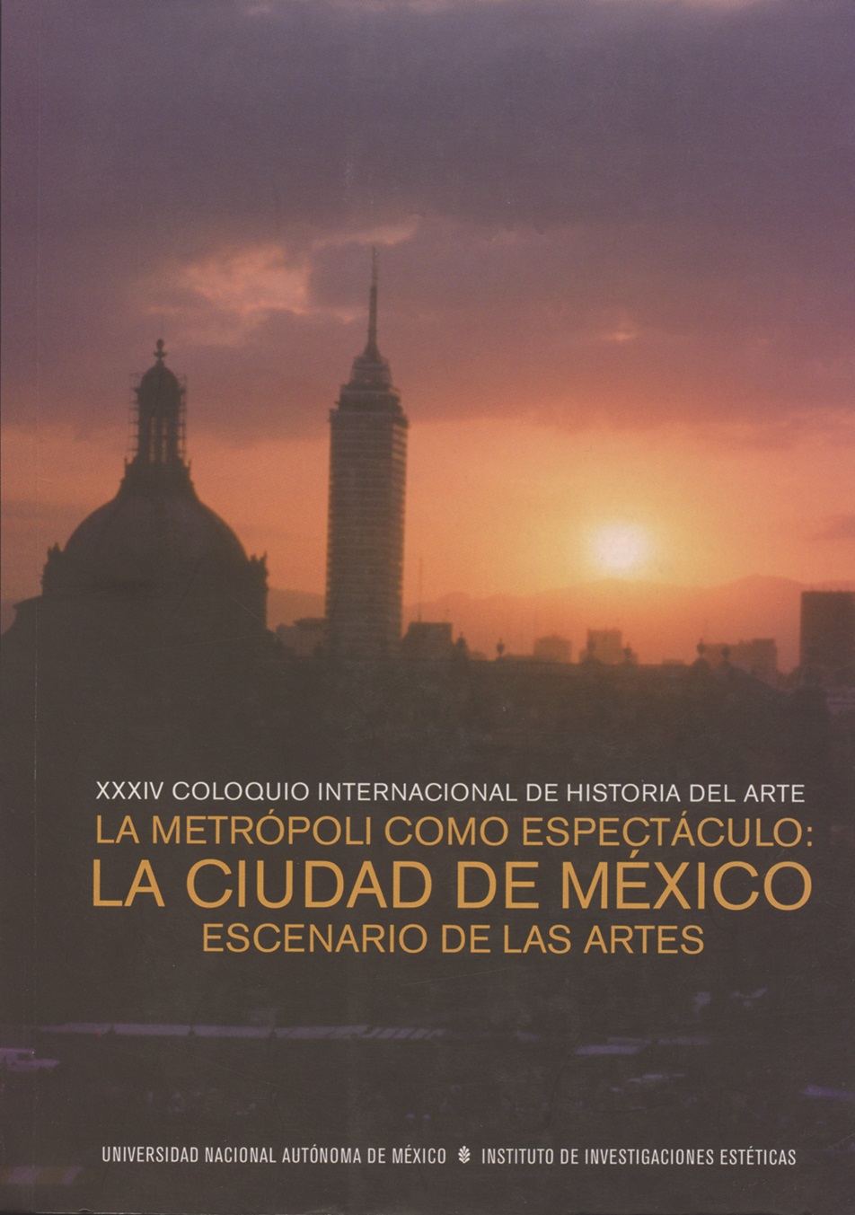 XXXIV Coloquio Internacional de Historia del Arte la metrópoli como espectáculo. La Ciudad de México, escenario de las artes