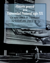 Historia general de la Universidad Nacional siglo XX Un nuevo modelo de Universidad. La UNAM entre 1945-1972