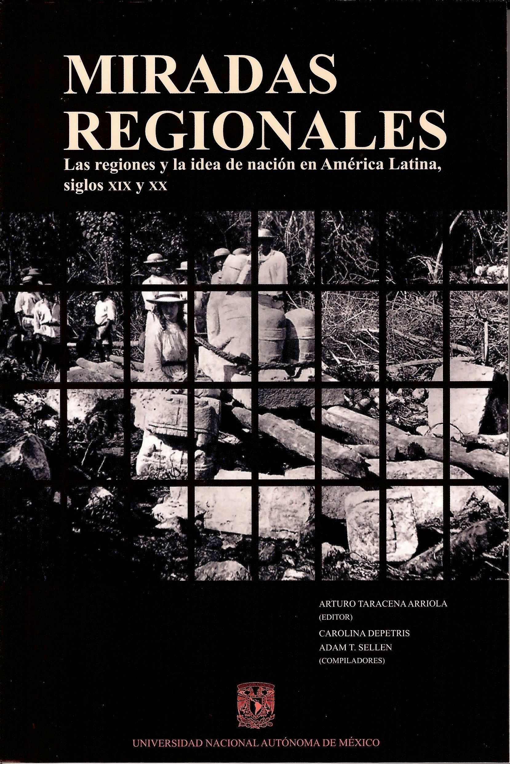 Miradas regionales. Las regiones y la idea de nación en América Latina, siglos XIX y XX