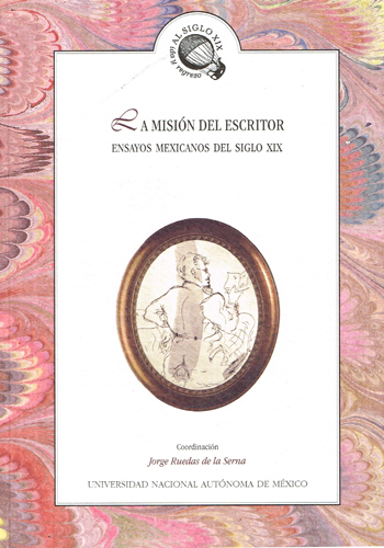 La misión del escritor. Ensayos mexicanos del siglo XIX