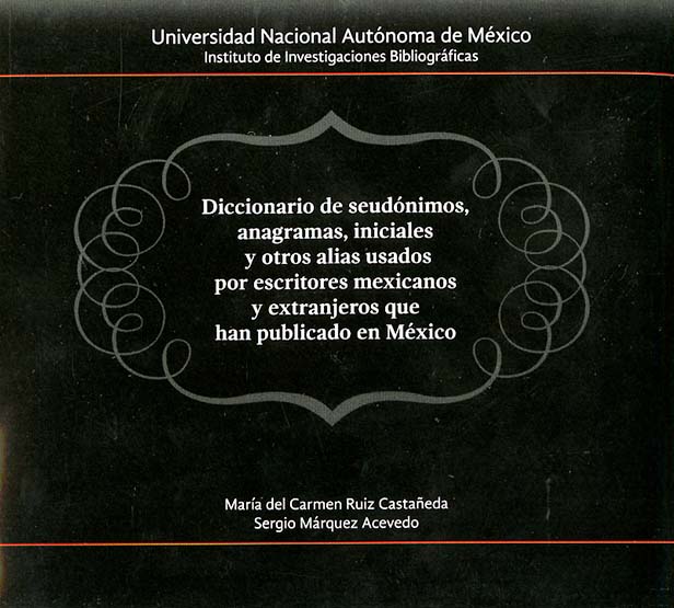 Diccionario de seudonimos, anagramas, iniciales y extranjeros que han publicado en México.