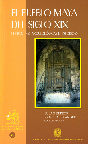 El pueblo maya del siglo XIX. Perspectivas arqueológicas e históricas