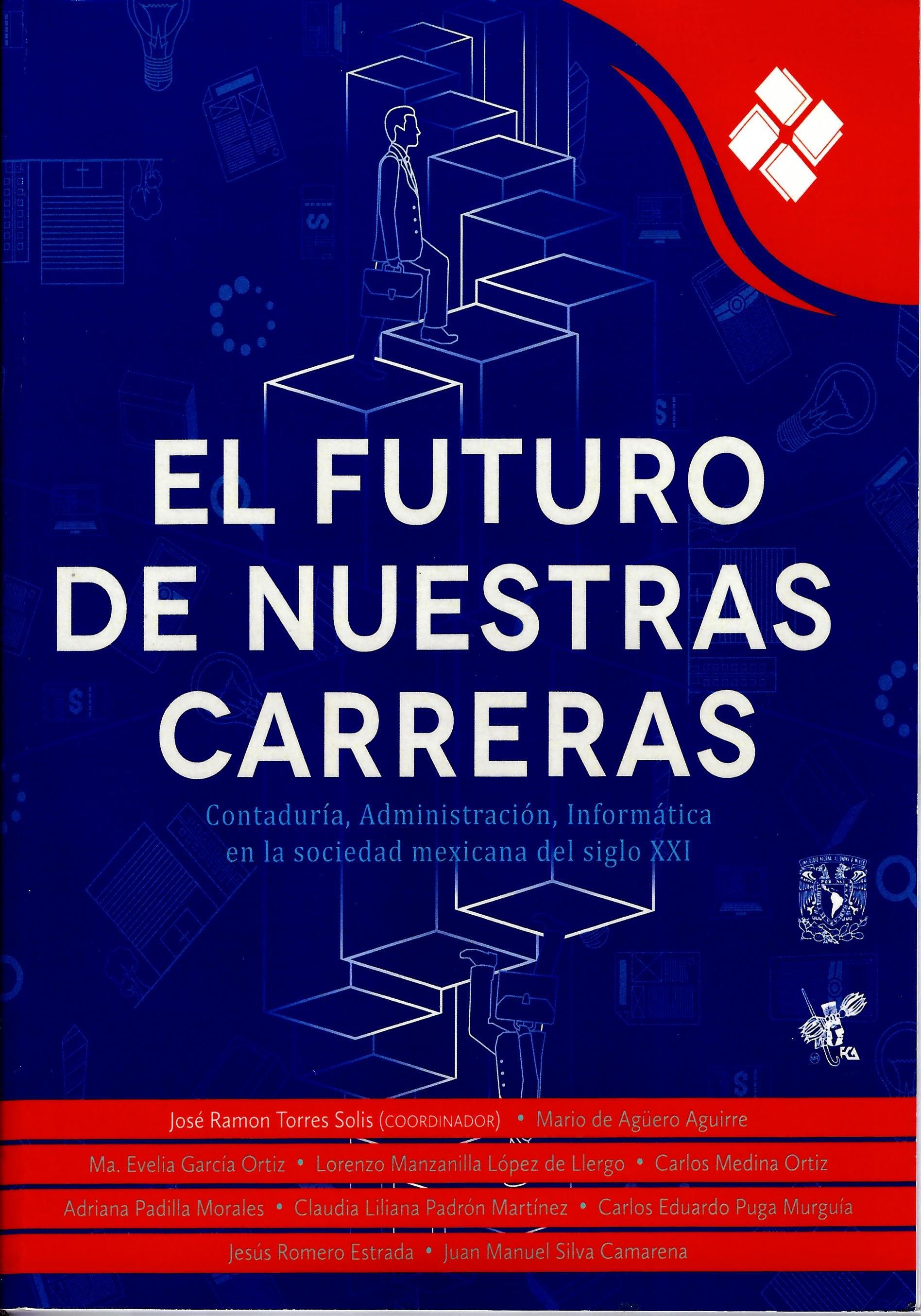 El futuro de nuestras carreras. Contaduría, Adminidtración, Informática en la sociedad mexicana del siglo XXI