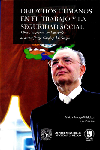 Derechos humanos en el trabajo y la seguridad social Liber Amicorum: en homenaje al doctor Jorge Carpizo McGregor