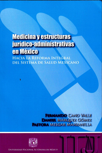 Medicina y estructuras jurídico-administrativas en México Hacia la reforma integral del sistema de salud mexicano