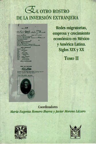 El otro rostro de la inversión extranjera  Redes migratorias, empresa y crecimiento económico en México y América Latina siglos XIX-XX  Tomo II