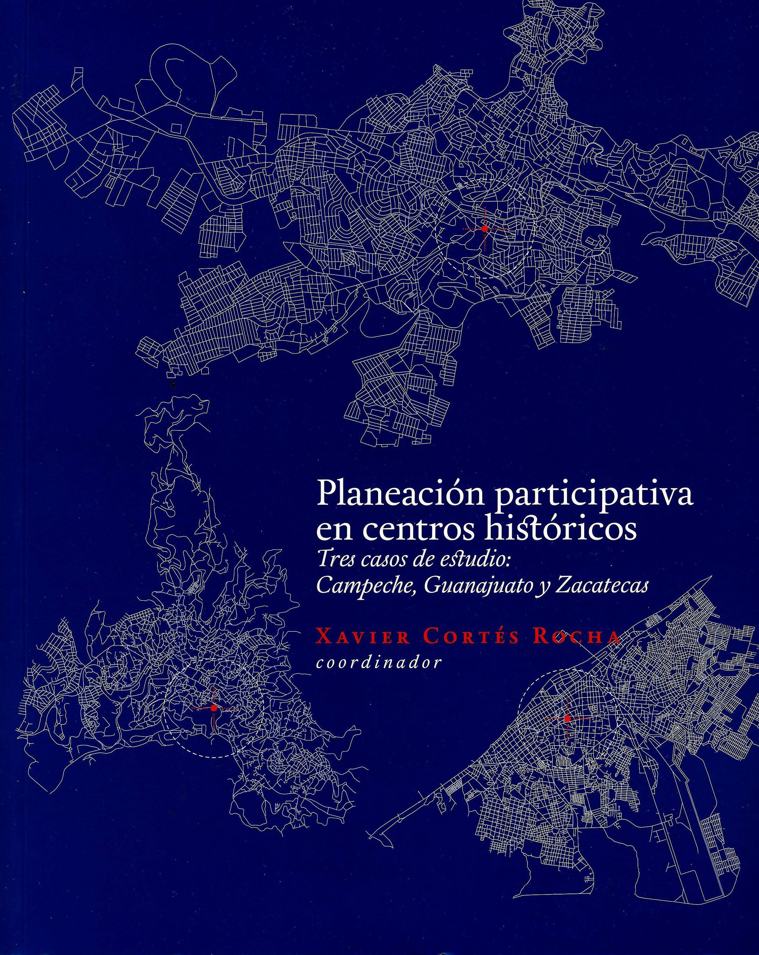 Planeación participativa en centros históricos. Tres casos de estudio: Campeche, Guanajuato y Zacatecas