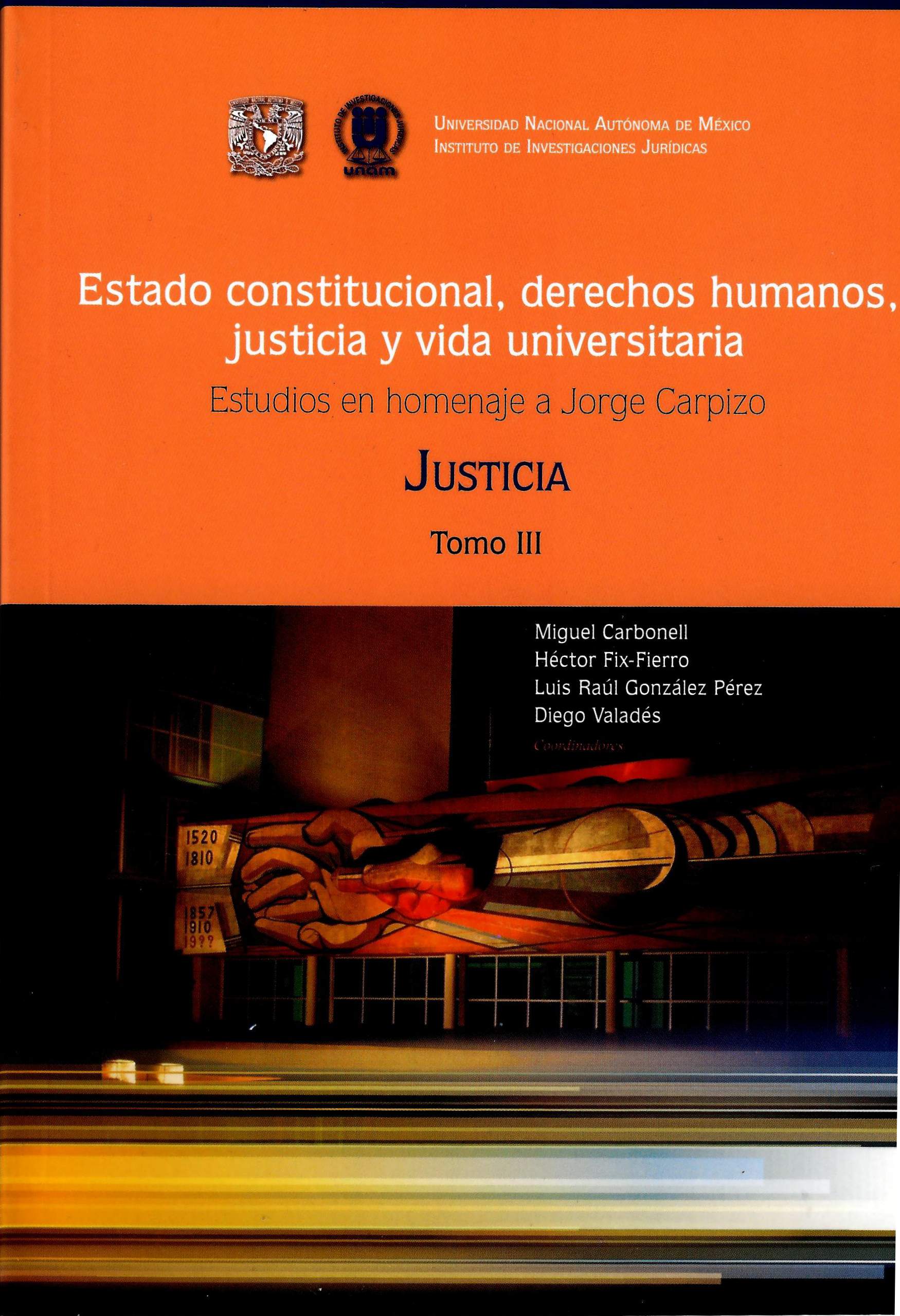 Estado constitucional, derecho humanos, justicia y vida universitaria. Tomo III Homenaje a Jorge Carpizo. Justicia