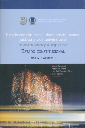 Estado constitucional, derechos humanos, justicia y vida universitaria. Tomo IV Volumen 1 Homenaje a Jorge Carpizo. Estado constitucional.