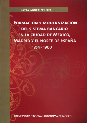 Formación y modernización del sistema bancario en la ciudad de México, Madrid y el norte de España 1854- 1900