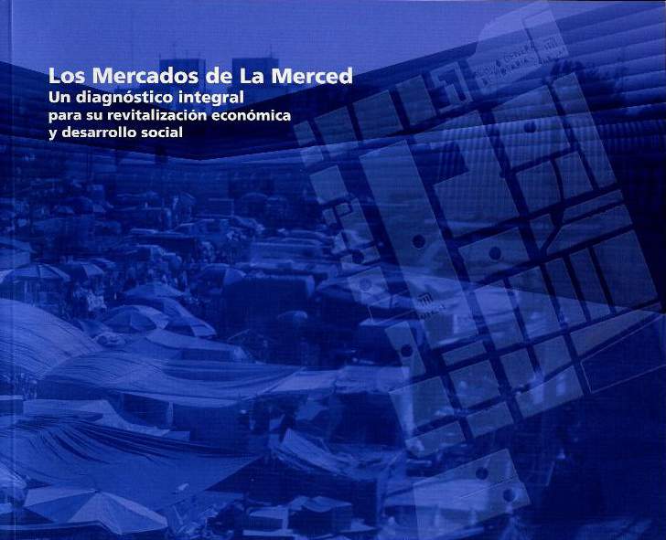 Los Mercados de La Merced. Un diagnóstico integral para su revitalización económica y desarrollo social