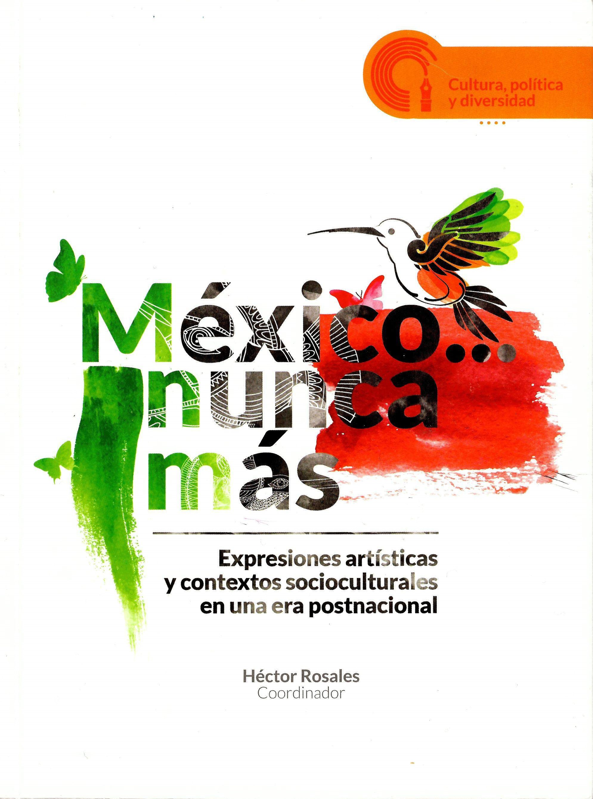 México... nunca más Expresiones artísticas y contextos socioculturales en una era postnacional