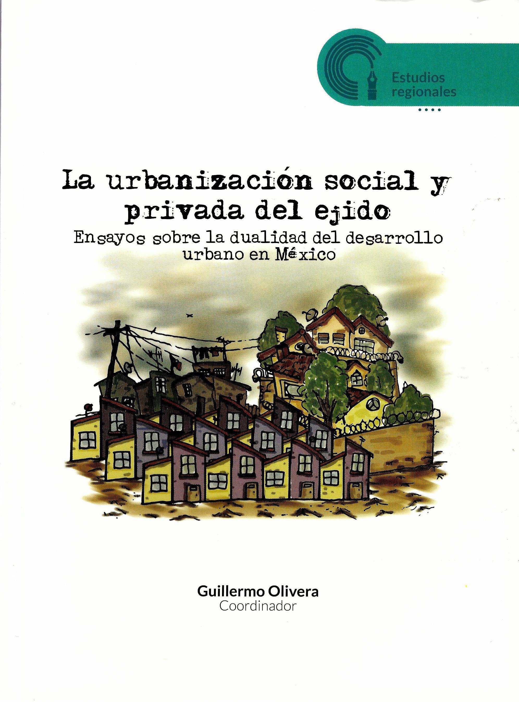 La urbanización social y privada del ejido Ensayos sobre la dualidad del desarrollo urbano en México