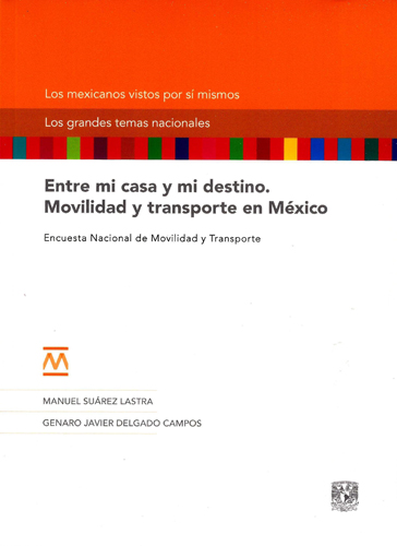 Entre mi casa y mi destino. Movilidad y transporte en México Entre mi casa y mi destino. Movilidad y transporte en México. Encuesta Nacional de Movilidad y Trasporte