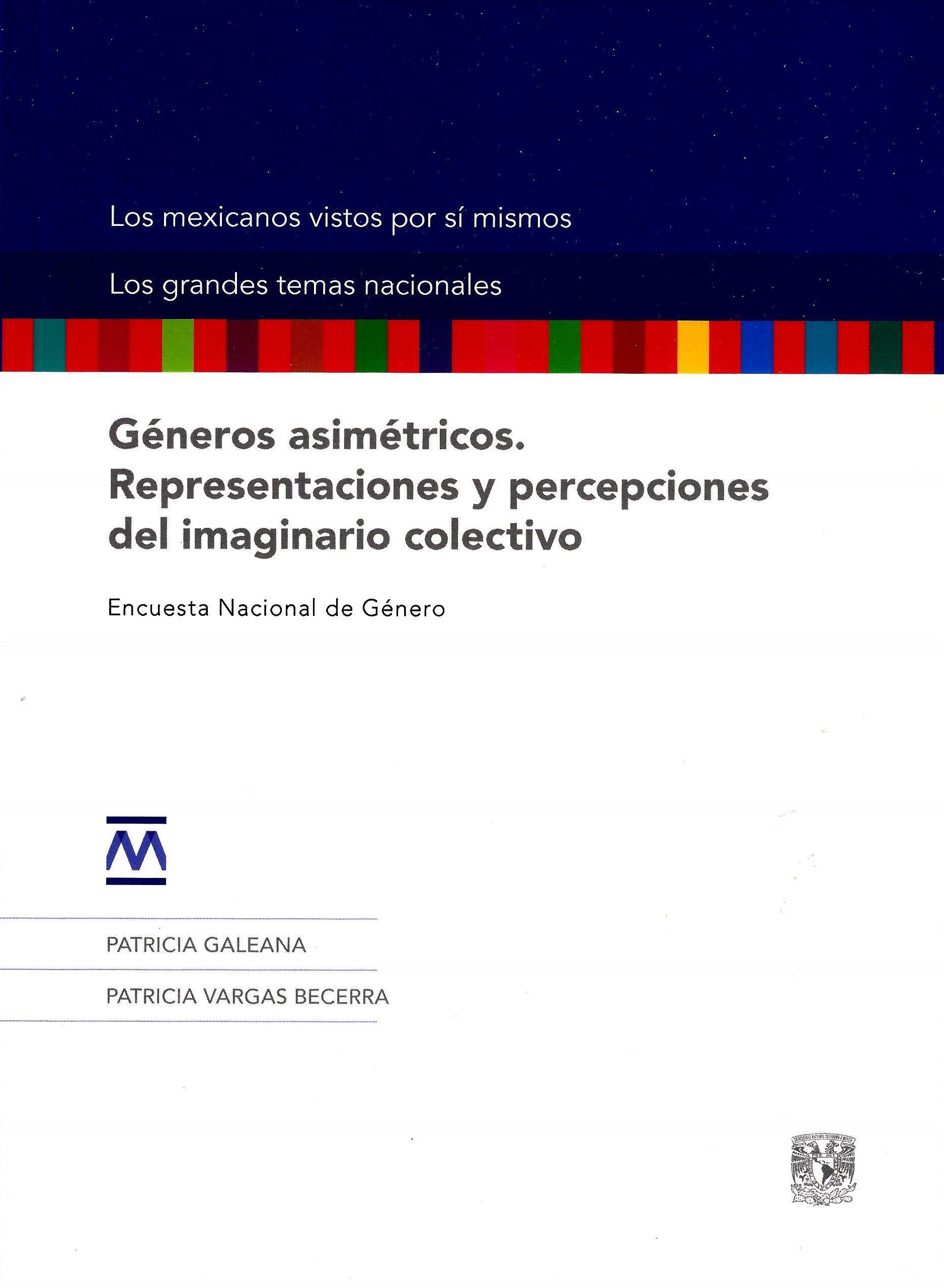 Géneros asimétricos. Representaciones y percepciones del imaginario colectivo Géneros asimétricos. Representaciones y percepciones del imaginario colectivo. Encuesta Nacional de Género