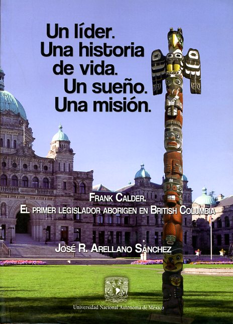 Un líder. Una historia de vida. Un sueño. Una misión. Frank Calder, el primer legislador aborigen en British Columbia