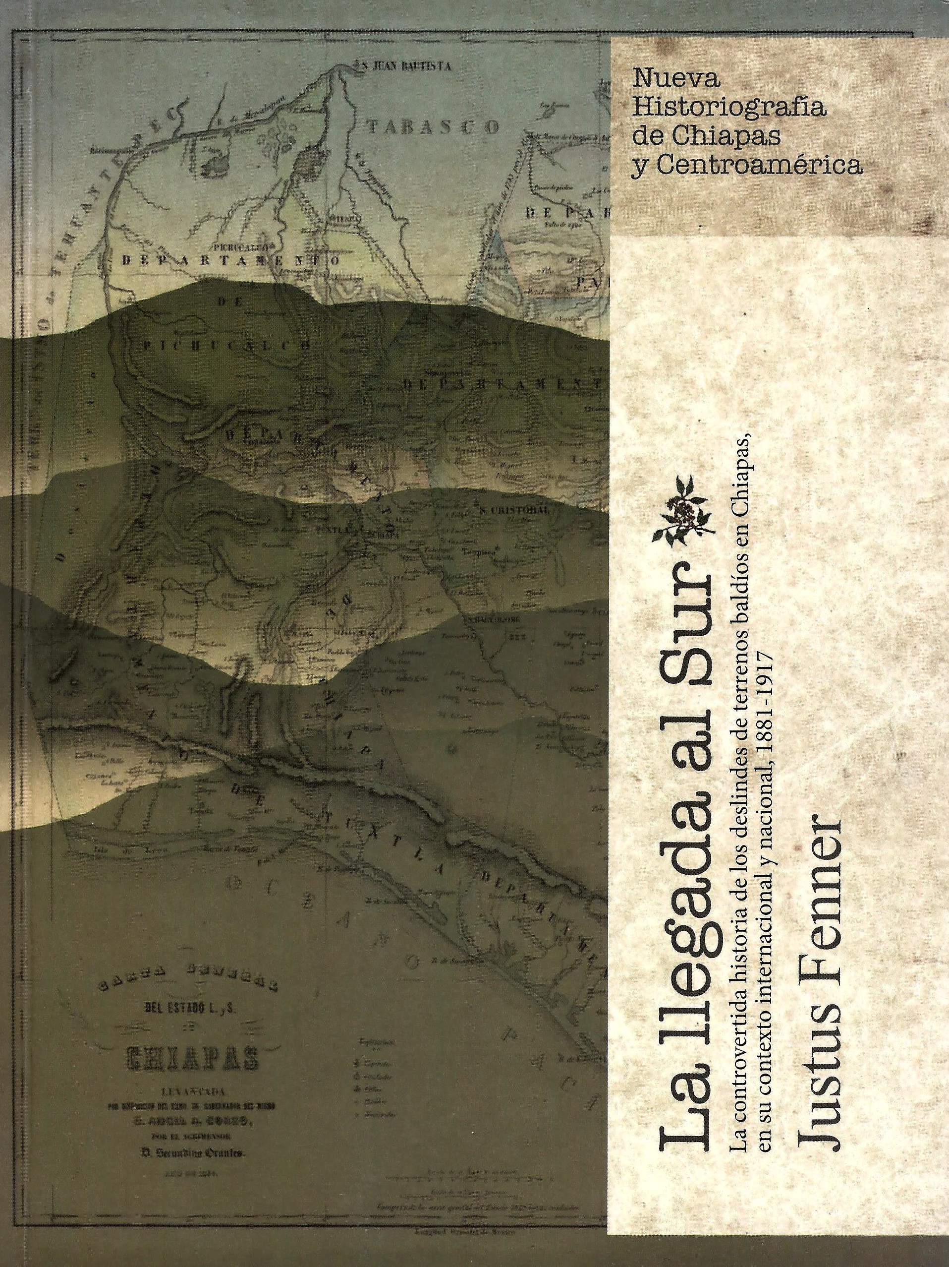 La llegada al sur: la controvertida historia de los deslindes de terrenos baldíos en Chiapas, México en su contexto internacional y nacional, 1881-1917