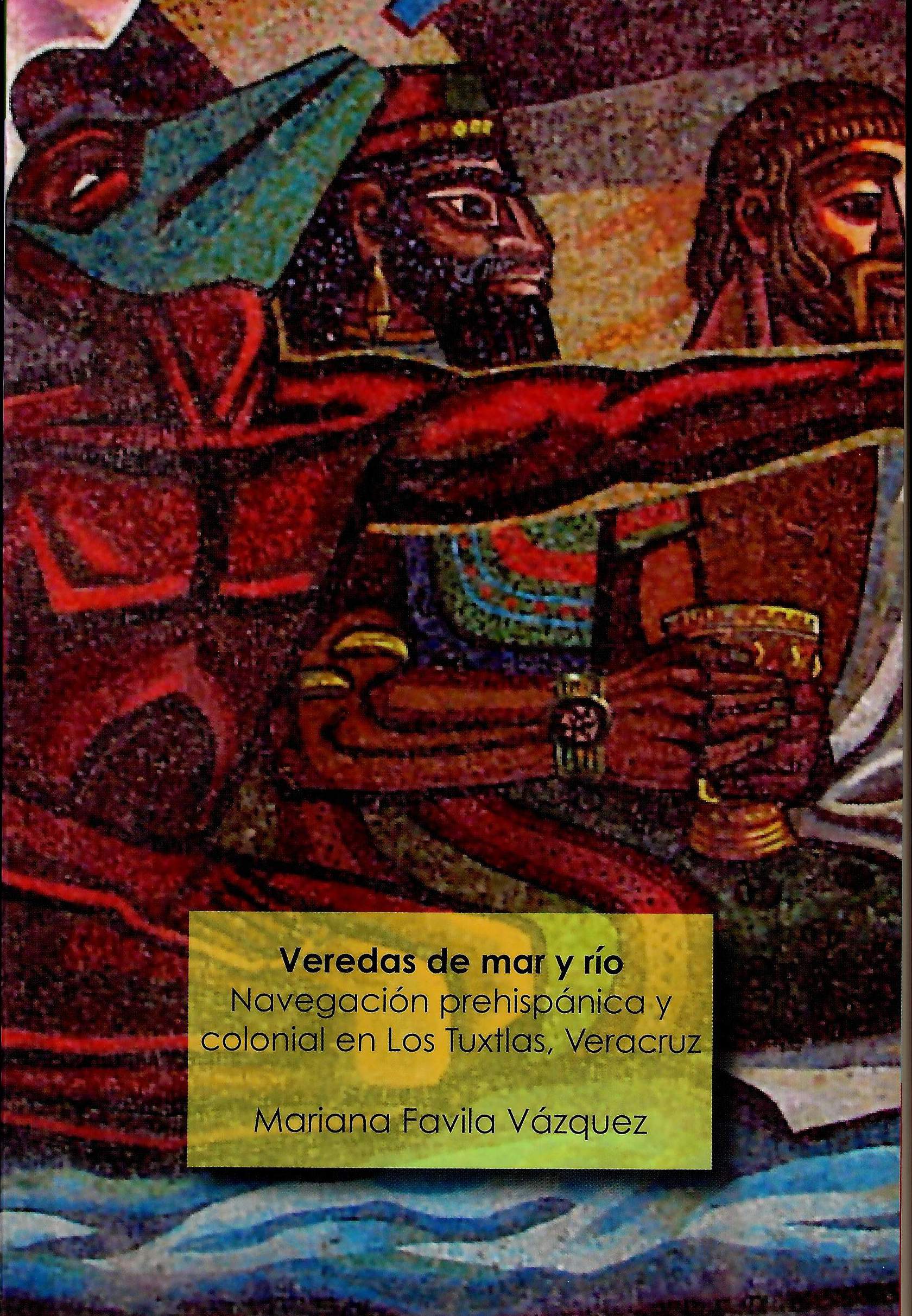 Veredas de mar y río. Navegación prehispánica y colonial en Los Tuxtlas, Veracruz